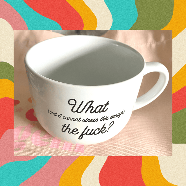 Properly Improper MUG - WHAT (AND I CAN'T STRESS THIS ENOUGH) THE FUCK?