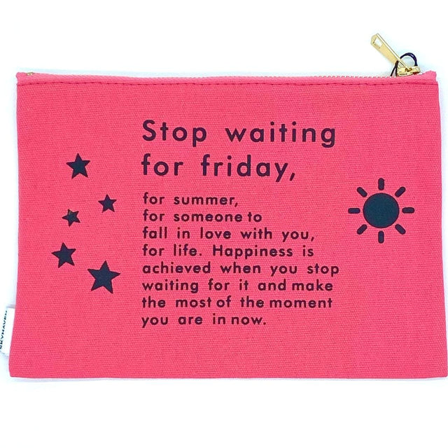 Properly Improper CANVAS POUCH - STOP WAITING FOR FRIDAYS
