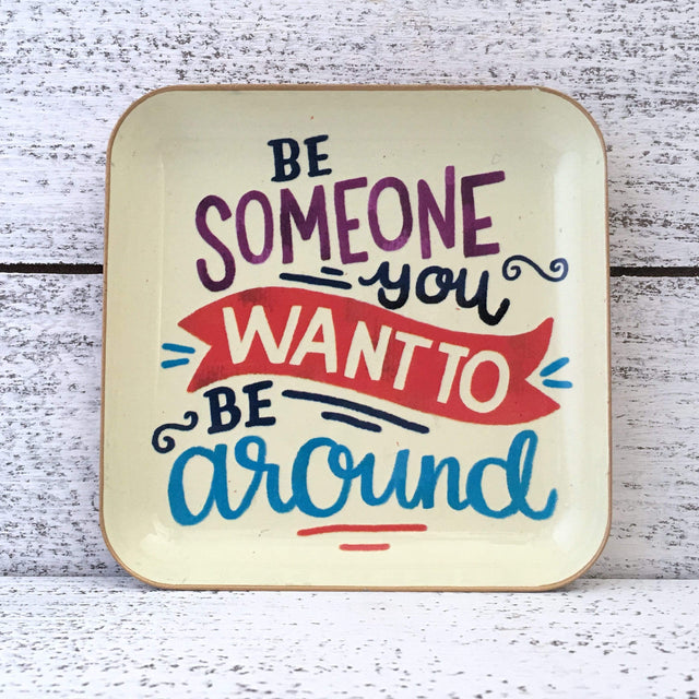 Studio Oh Trays CATCHALL METAL - BE SOMEONE YOU WANT TO BE AROUND