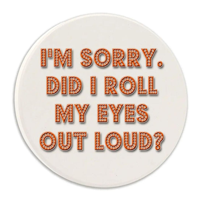 Tipsy Coasters & Gifts Car Coasters CAR COASTER - I'M SORRY, DID I ROLL MY EYES OUT LOUD